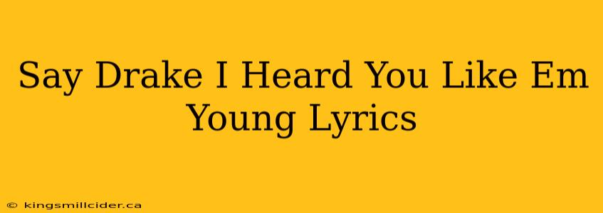 Say Drake I Heard You Like Em Young Lyrics