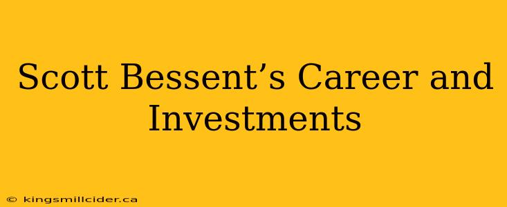 Scott Bessent’s Career and Investments