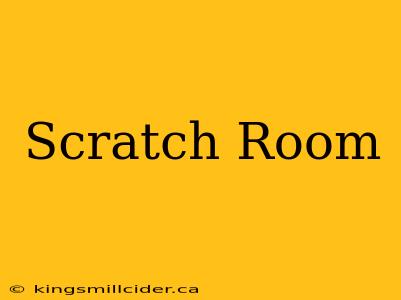 Scratch Room