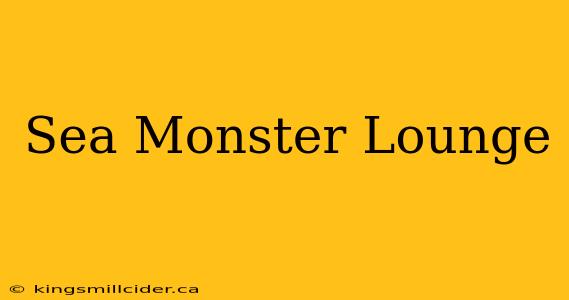 Sea Monster Lounge