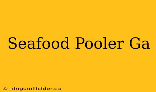 Seafood Pooler Ga