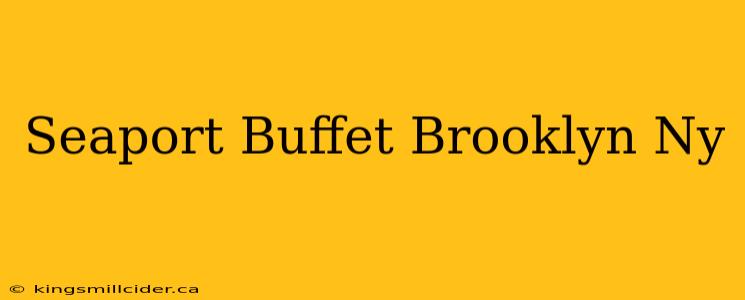 Seaport Buffet Brooklyn Ny