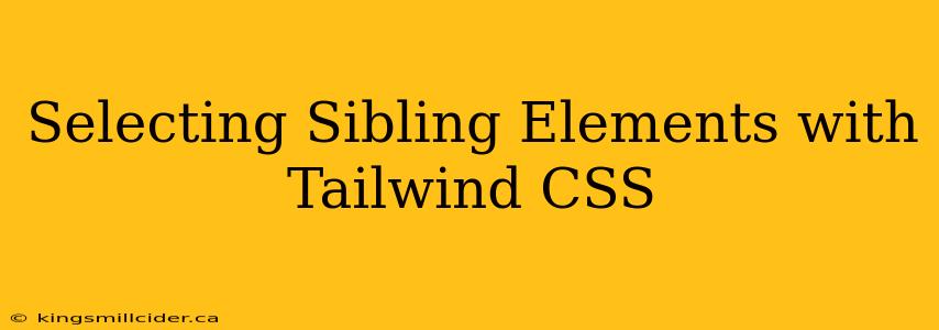 Selecting Sibling Elements with Tailwind CSS