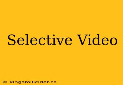 Selective Video