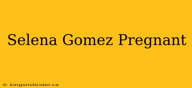 Selena Gomez Pregnant