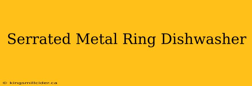 Serrated Metal Ring Dishwasher