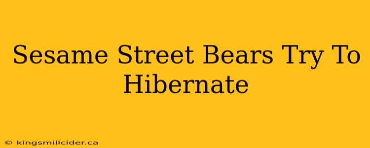 Sesame Street Bears Try To Hibernate