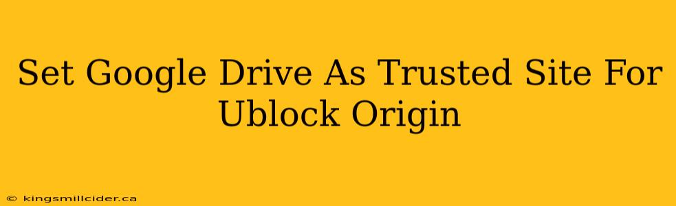 Set Google Drive As Trusted Site For Ublock Origin