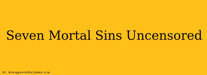 Seven Mortal Sins Uncensored