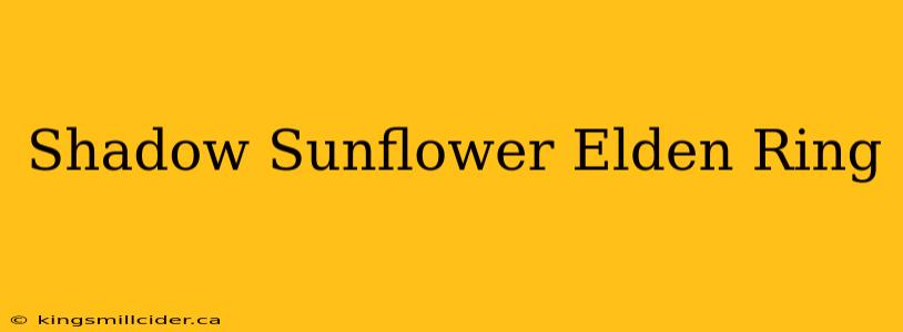 Shadow Sunflower Elden Ring