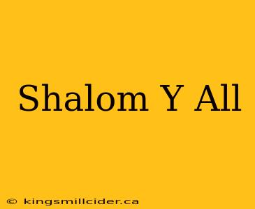 Shalom Y All