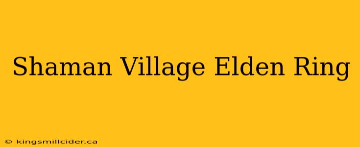 Shaman Village Elden Ring