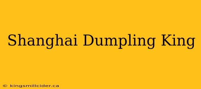 Shanghai Dumpling King