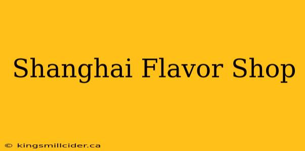 Shanghai Flavor Shop