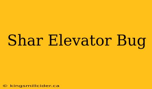 Shar Elevator Bug