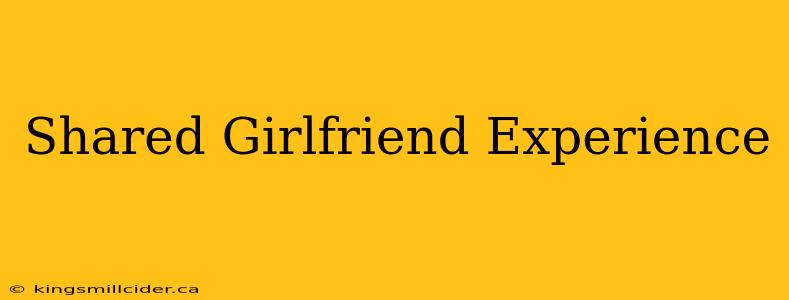 Shared Girlfriend Experience