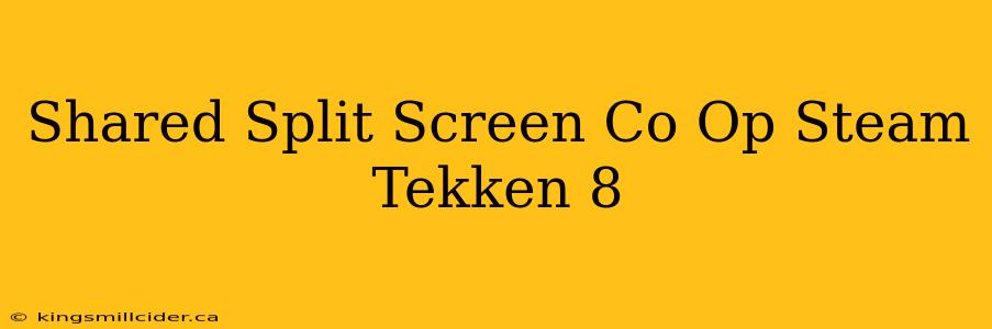 Shared Split Screen Co Op Steam Tekken 8