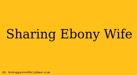 Sharing Ebony Wife