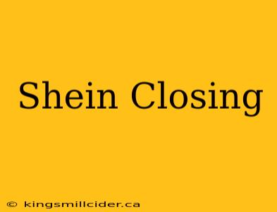 Shein Closing