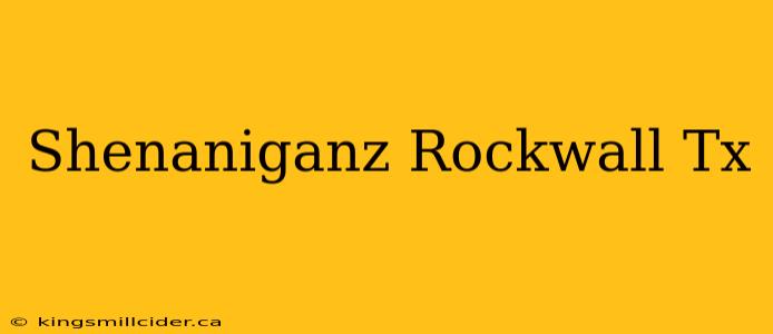 Shenaniganz Rockwall Tx