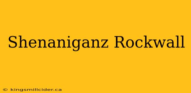 Shenaniganz Rockwall