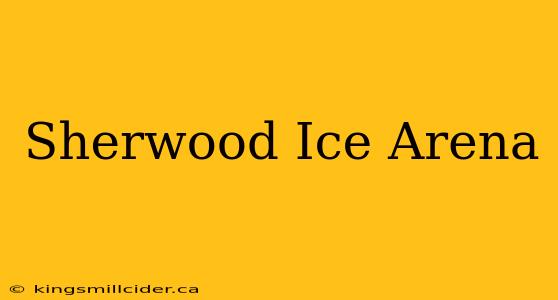 Sherwood Ice Arena