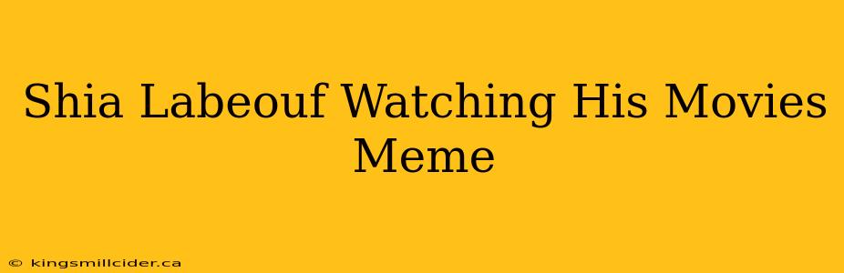 Shia Labeouf Watching His Movies Meme