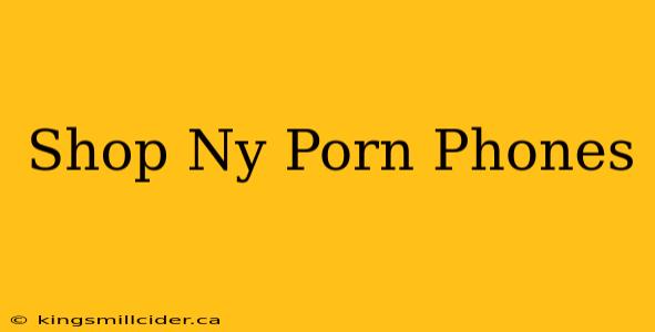 Shop Ny Porn Phones