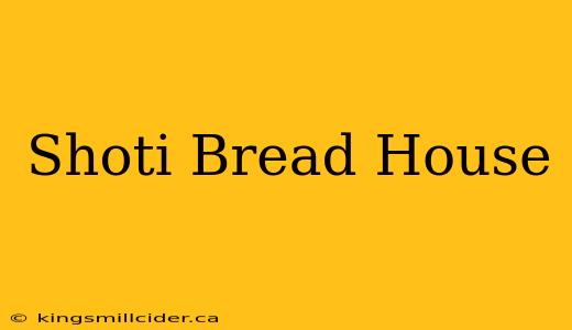 Shoti Bread House