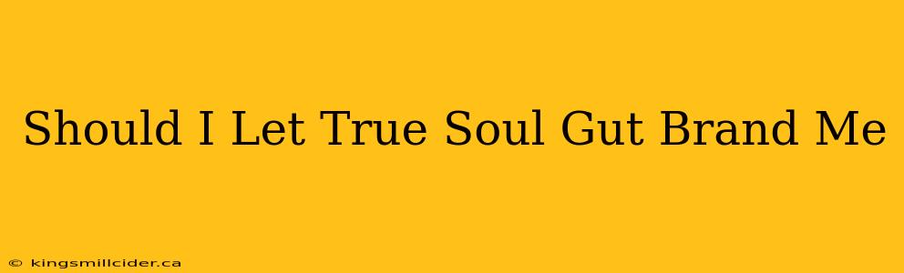 Should I Let True Soul Gut Brand Me