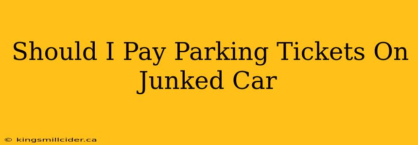 Should I Pay Parking Tickets On Junked Car