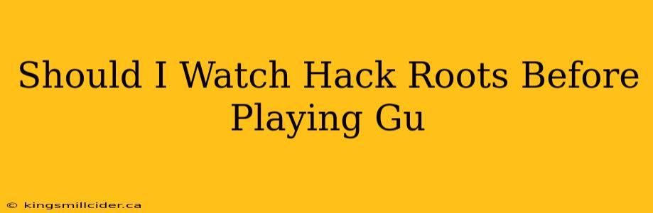 Should I Watch Hack Roots Before Playing Gu