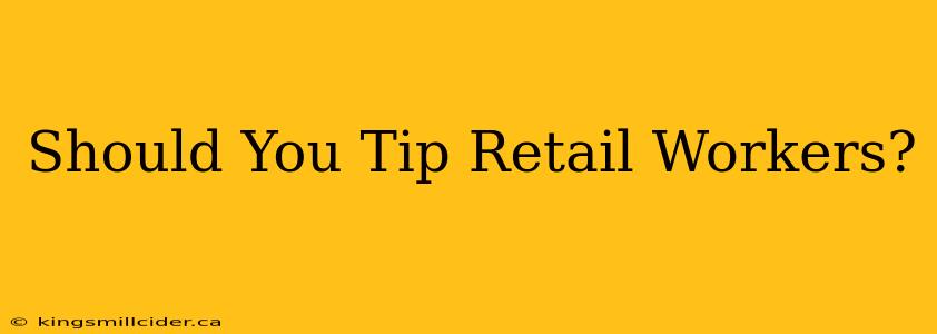 Should You Tip Retail Workers?