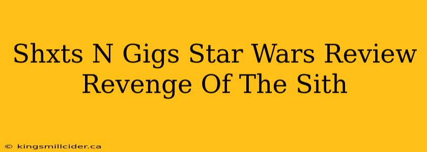 Shxts N Gigs Star Wars Review Revenge Of The Sith