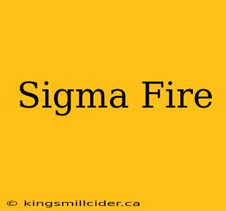 Sigma Fire