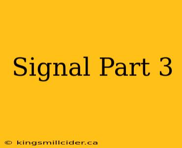 Signal Part 3