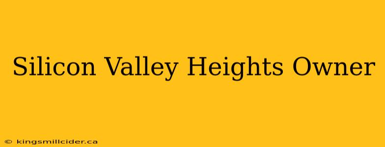 Silicon Valley Heights Owner