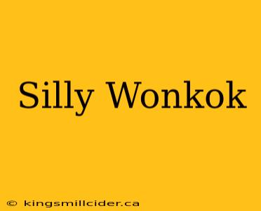 Silly Wonkok