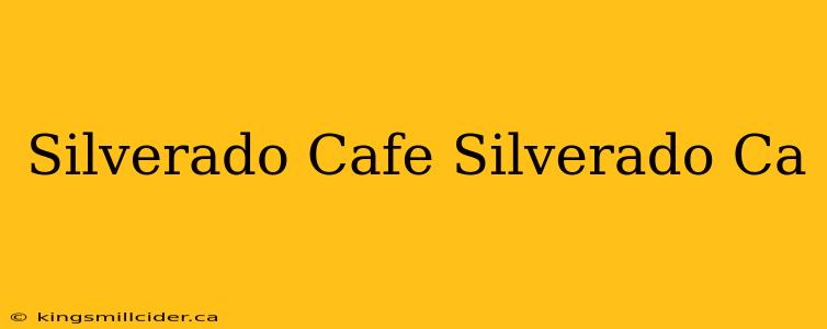 Silverado Cafe Silverado Ca