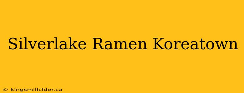 Silverlake Ramen Koreatown