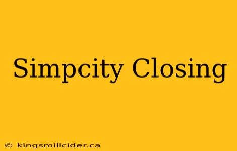 Simpcity Closing