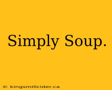 Simply Soup.