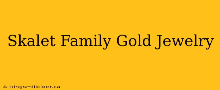 Skalet Family Gold Jewelry