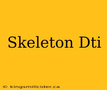 Skeleton Dti