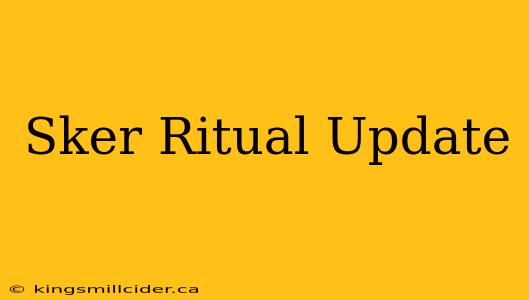 Sker Ritual Update