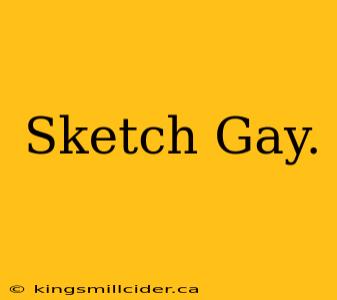 Sketch Gay.