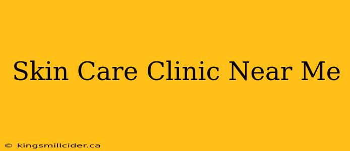 Skin Care Clinic Near Me