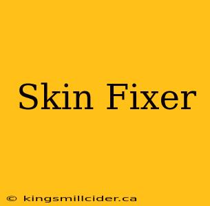 Skin Fixer