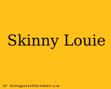 Skinny Louie