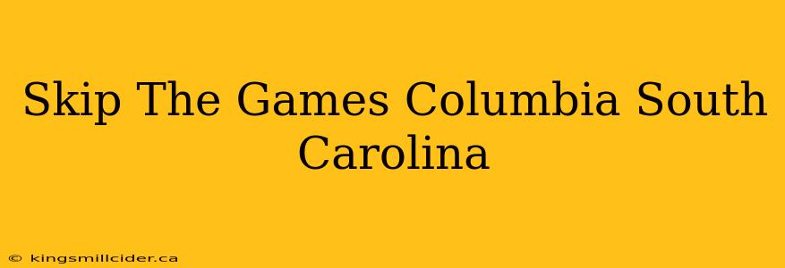 Skip The Games Columbia South Carolina